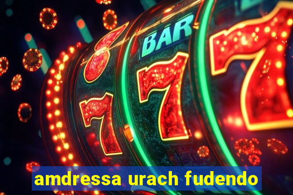 amdressa urach fudendo